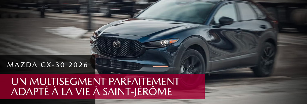 Mazda CX-30 2026 à Saint-Jérôme | Confort, sécurité et polyvalence